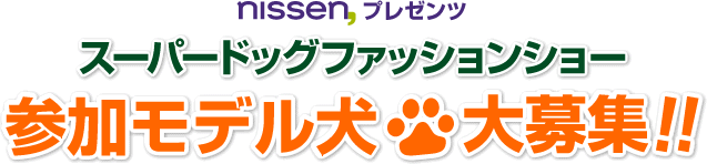 nissenプレゼンツ　スーパードッグファッションショー　参加モデル犬大募集！！